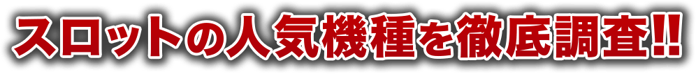 スロットの人気機種を徹底調査！